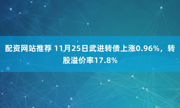 配资网站推荐 11月25日武进转债上涨0.96%，转股溢价率17.8%
